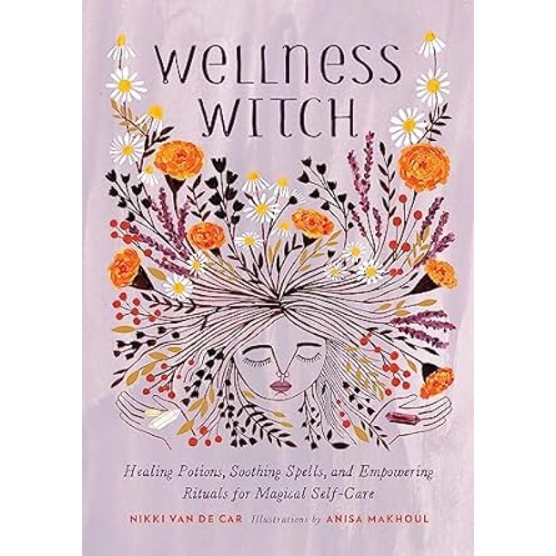 Wellness Witch: Healing Potions, Soothing Spells, and Empowering Rituals for Magical Self-Care