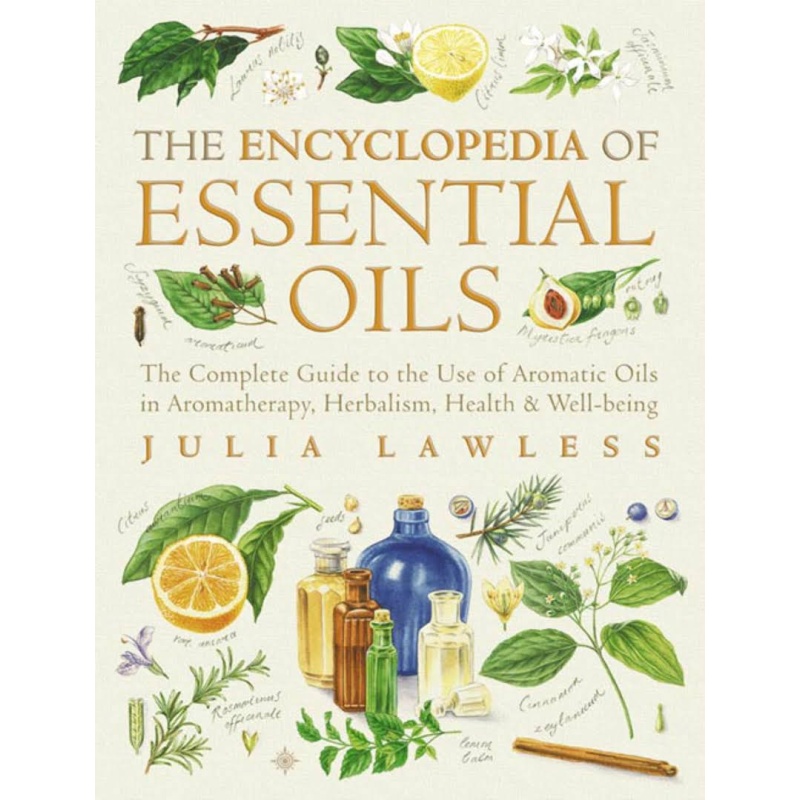 Encyclopedia of Essential Oils: The complete guide to the use of aromatic oils in aromatherapy, herbalism andwell-being